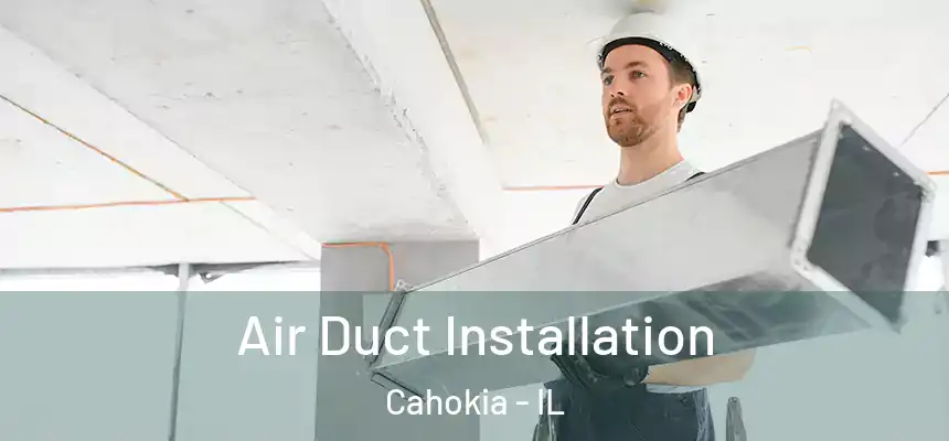  Air Duct Installation Cahokia - IL