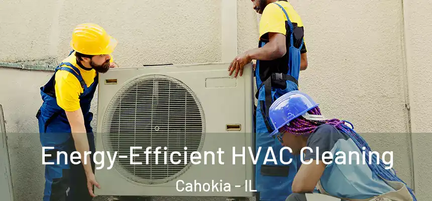  Energy-Efficient HVAC Cleaning Cahokia - IL